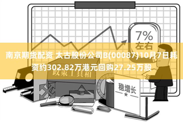 南京期货配资 太古股份公司B(00087)10月7日耗资约302.82万港元回购27.25万股